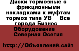 Диски тормозные с фрикционными накладками к муфтам-тормоз типа УВ. - Все города Бизнес » Оборудование   . Северная Осетия